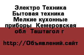 Электро-Техника Бытовая техника - Мелкие кухонные приборы. Кемеровская обл.,Таштагол г.